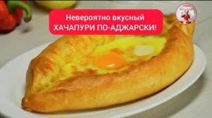 Ну очень вкусный ХАЧАПУРИ ПО-АДЖАРСКИ!