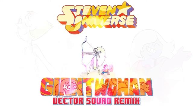 Steven Universe - Giant Woman (Vector Squad Remix) смотреть онлайн
