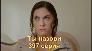 Обзор сериала «Ты назови» 397 серия