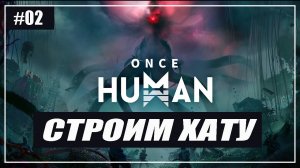 Once Human Прохождение на Русском - (Строим Хату) - Часть 2 [2025]
