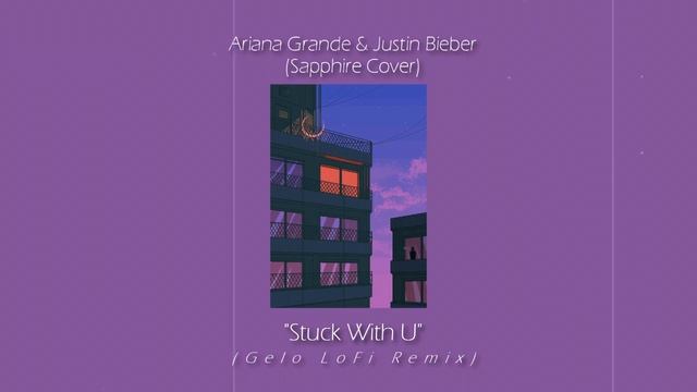 Ariana Grande & Justin Bieber - Stuck with U (Sapphire Cover) (Gelo Lofi Remix) смотреть онлайн