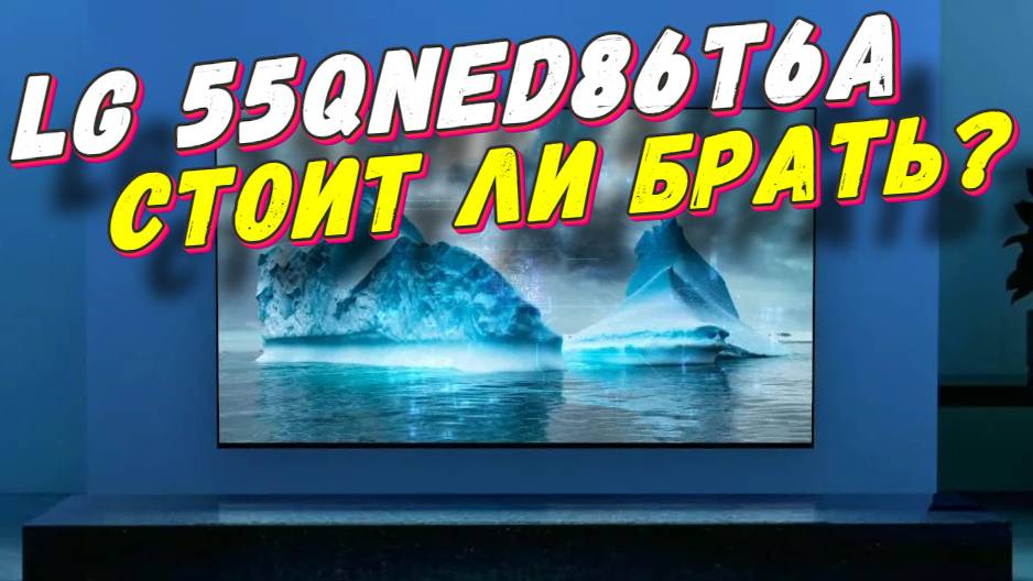 Телевизор LG 55QNED86T6A СТОИТ ЛИ БРАТЬ смотреть онлайн