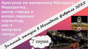 Вечерний Магадан. Маршрутка, центр города, аллея ледяных скульптур, как я попутала сестру. 7 серия