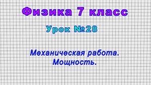 Физика 7 класс (Урок№28 - Механическая работа. Мощность.)