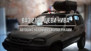 ВАЗ 2123 Chevrolet Niva. Изготовление автобокса на крышу (багажника) своими руками