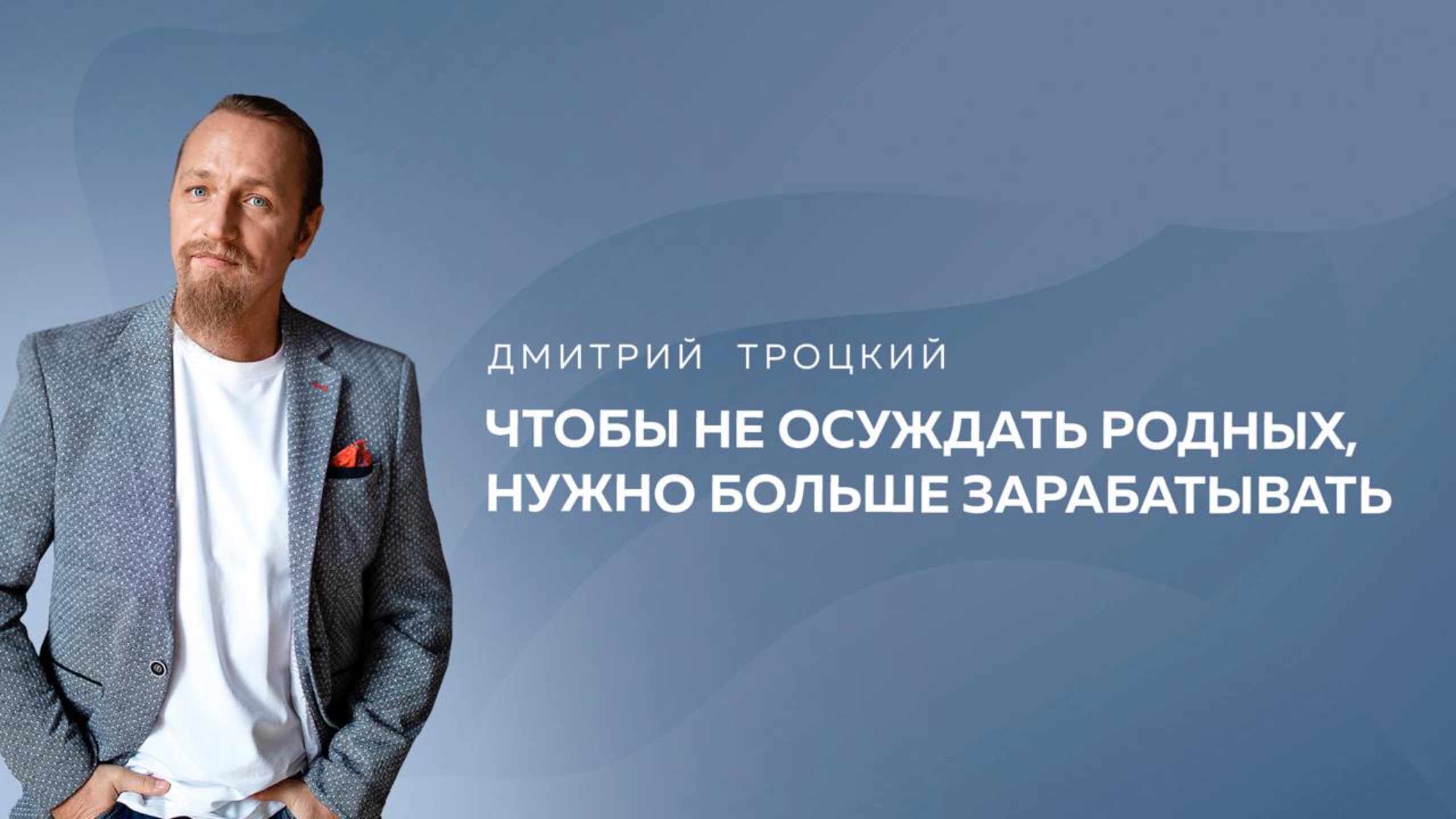 ЧТОБЫ НЕ ОСУЖДАТЬ РОДНЫХ, НУЖНО БОЛЬШЕ ЗАРАБАТЫВАТЬ. Дмитрий Троцкий смотреть онлайн