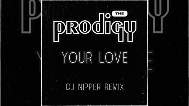 The Prodigy - Your Love (DJ Nipper Remix) смотреть онлайн