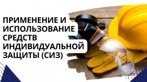 Применение и использование средств индивидуальной защиты (СИЗ)