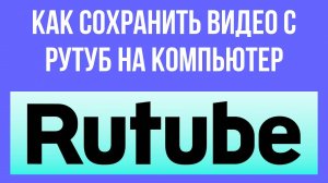 Как сохранить видео с Рутуб на компьютер – скачай и смотри в любое время