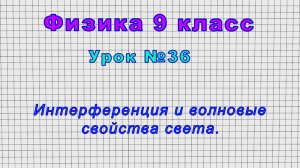Физика 9 класс (Урок№36 - Интерференция и волновые свойства света.)