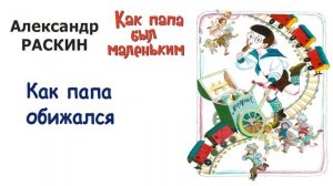 "Как папа обижался" (автор А.Раскин) - Из книги "Как папа был маленьким" - Слушать