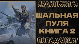 АУДИОКНИГА ПОПАДАНЦЫ: ШАЛЬНАЯ ПУЛЯ. КНИГА 2