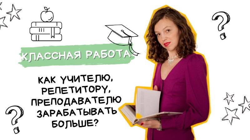 Как учителю, преподавателю, репетитору зарабатывать больше?