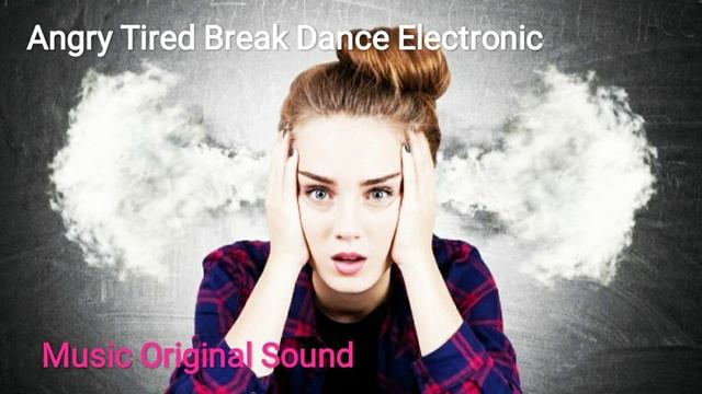 Angry Tired Break Dance Electronic смотреть онлайн