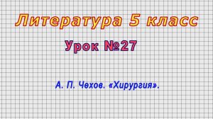 Литература 5 класс (Урок№27 - А. П. Чехов. «Хирургия».)
