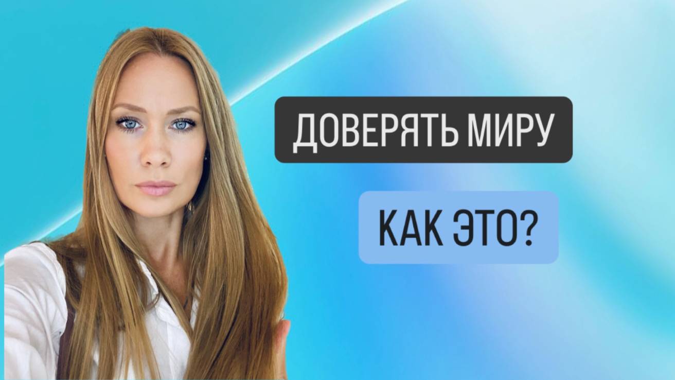 ДОВЕРЯТЬ МИРУ - КАК ЭТО?