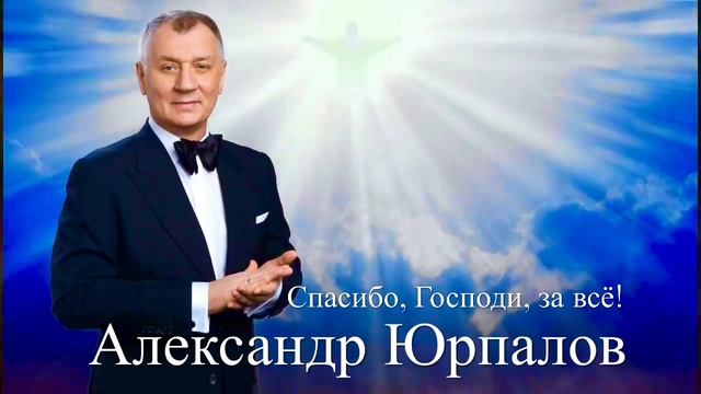 Спасибо, Господи, за всё! — Александр Юрпалов смотреть онлайн