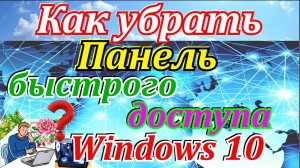 Как убрать панель быстрого доступа windows 10 и другие.
