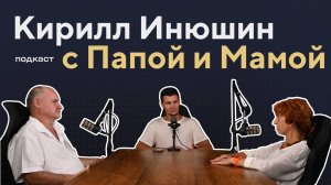 Кирилл Инюшин. Подкаст с папой и мамой.