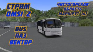 СТРИМ ПО OMSI 2 КАРТА ЧИСТОГОРСКАЯ ОБЛАСТЬ МАРШРУТ 147 BUS ПАЗ ВЕКТОР