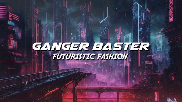Ganger Baster - Futuristic Fashion (Deep Sound Cyber Design) смотреть онлайн