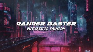Ganger Baster - Futuristic Fashion (Deep Sound Cyber Design)