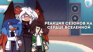 РЕАКЦИЯ СЕЗОНОВ НА "СЕРДЦЕ ВСЕЛЕННОЙ"