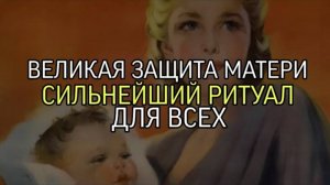 ВЕЛИКАЯ ЗАЩИТА МАТЕРИ... СИЛЬНЕЙШИЙ РИТУАЛ...ДЛЯ ВСЕХ...