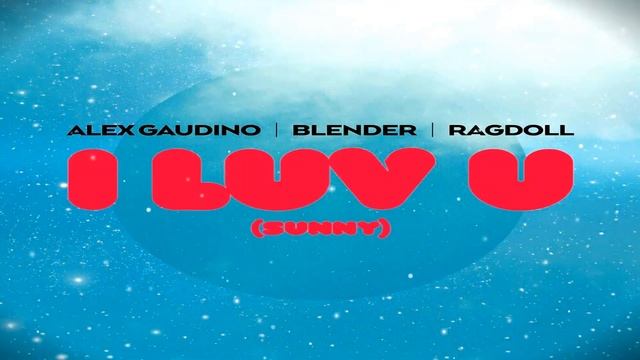 Alex Gaudino feat. Blender & Ragdoll - I Luv U (Sunny) смотреть онлайн