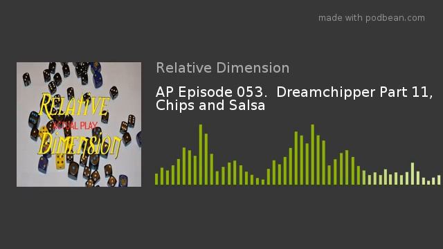 AP Episode 053.  Dreamchipper Part 11, Chips And Salsa