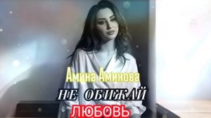 Амина Аминова "Не обижай любовь"