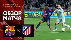 Барселона - Атлетико. Обзор первого матча 1/2 финала Кубка Испании 25.02.2025