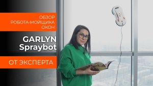 Подробный обзор робота-мойщика окон GARLYN Spraybot от технического эксперта