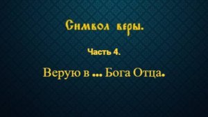 Символ веры. Часть 4. Верую в ... Бога Отца.