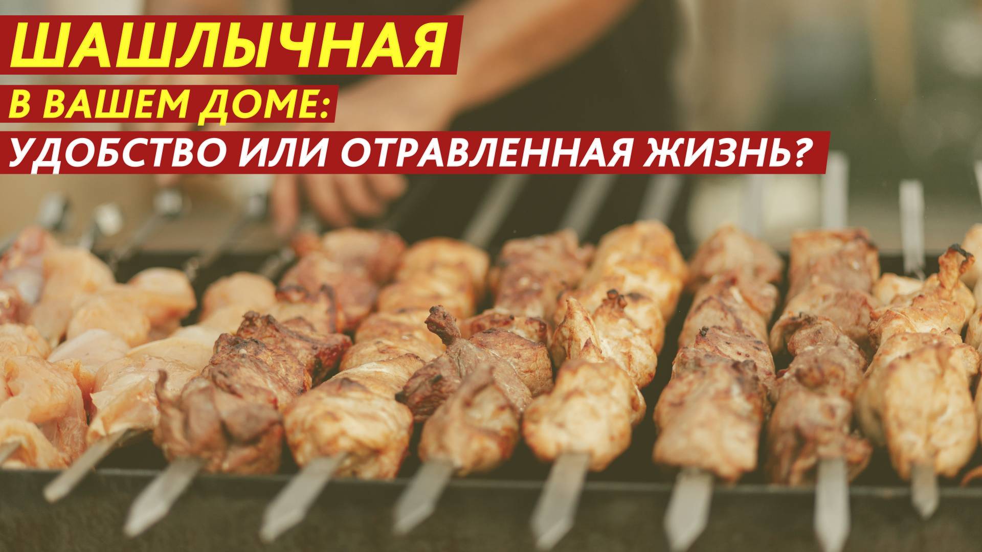Шашлычная в вашем доме: удобство или отравленная жизнь? смотреть онлайн