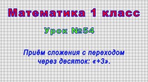 Математика 1 класс (Урок№54 - Приём сложения с переходом через десяток: «+3».)