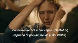 Чем закончится (содержание 15 и 16 серий) сериал «Русская жена» на Россиии-1? (РФ, 2025)
