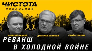 Чистота понимания: Реванш в холодной войне. Алексей Чадаев, Семён Уралов, Дмитрий Куликов