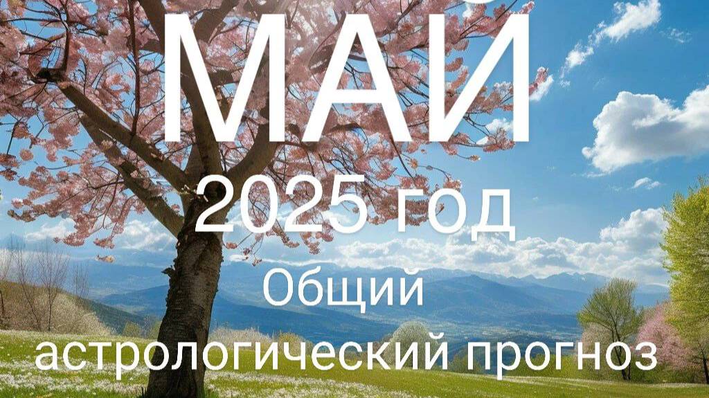 Май 2025 год. Общий астрологический прогноз смотреть онлайн