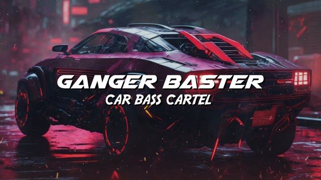 Ganger Baster - Car Bass Cartel (Slap Cyber Bass) смотреть онлайн