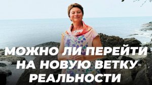 Можно ли перейти на новую ветку реальности | Елена Ачкасова