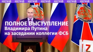 Выступление Владимира Путина на заседании коллегии ФСБ: полное видео / Известия