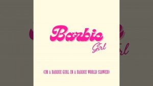 Barbie Girl (I'm a Barbie Girl in a Barbie World Slowed)