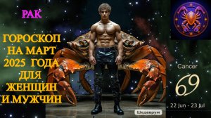 Рак. Гороскоп на март 2025 года для женщин и мужчин.