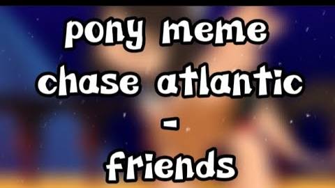 pony meme (chase atlantic-friends) канон_пони анимация смотреть онлайн