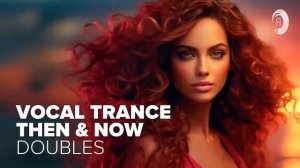 VOCAL TRANCE THEN & NOW _ DOUBLES  [FULL ALBUM]