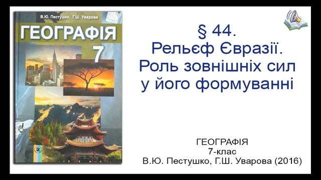 § 44. Рельєф Євразії. Роль зовнішніх сил у його формуванні_Географія 7-клас_Пестушко В.Ю.. смотреть онлайн