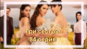 Мои впечатления о сериале «Три сестры» 84 серия