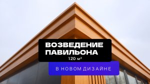 ВОЗВЕДЕНИЕ ПАВИЛЬОНА 120 м² В НОВОМ ДИЗАЙНЕ | РАМЕНСКОЕ