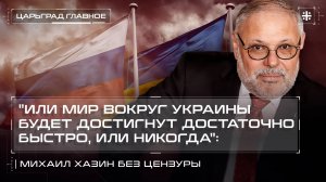 «Или мир вокруг Украины будет достигнут достаточно быстро, или никогда»: Михаил Хазин без цензуры